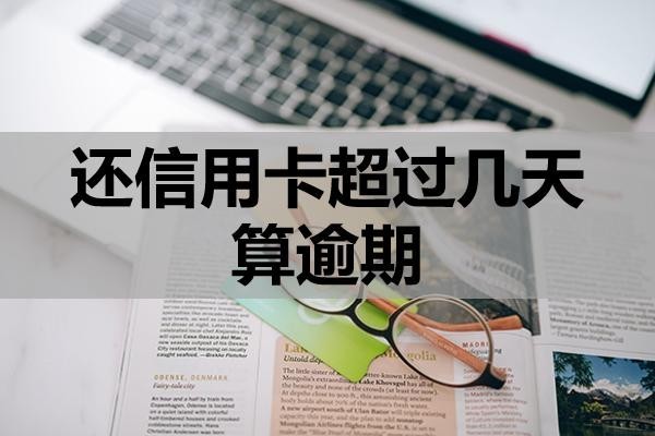 还信用卡超过几天算逾期