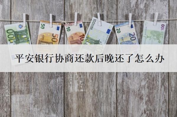 平安银行协商还款后晚还了怎么办