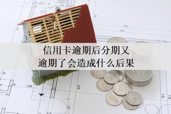信用卡逾期后分期又逾期了会造成什么后果？