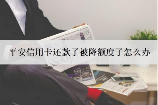 平安信用卡还款了被降额度了怎么办