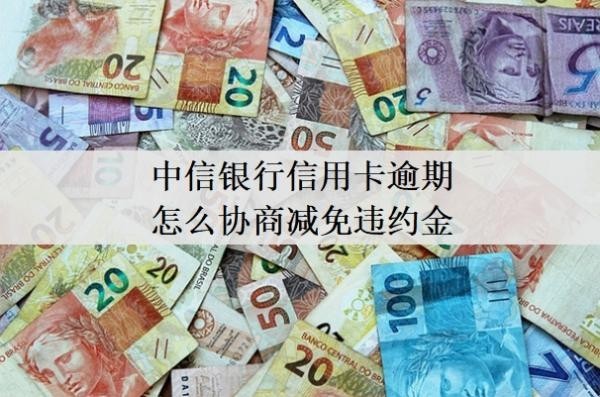 中信银行信用卡逾期怎么协商减免违约金