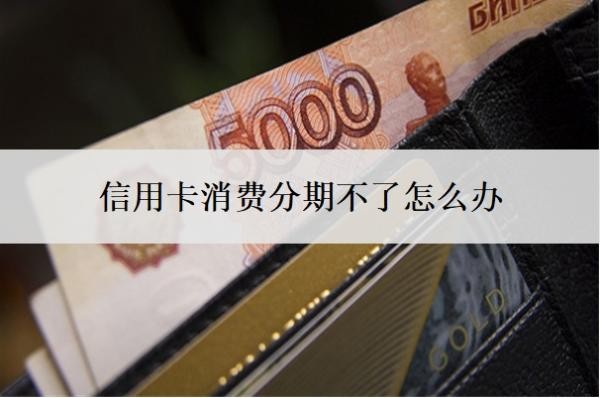 信用卡消费分期不了怎么办