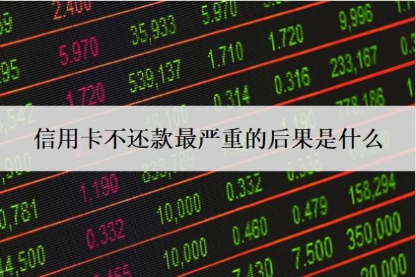 信用卡不还款最严重的后果是什么