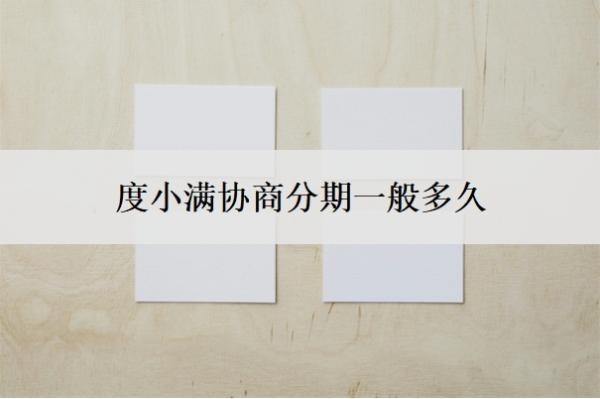 度小满协商分期一般多久