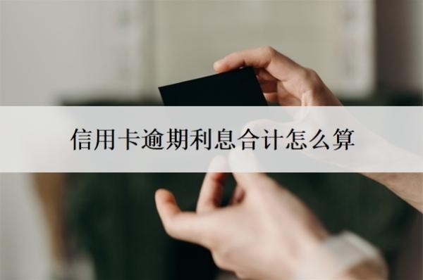 信用卡逾期利息合计怎么算