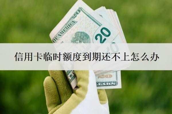 信用卡临时额度到期还不上怎么办