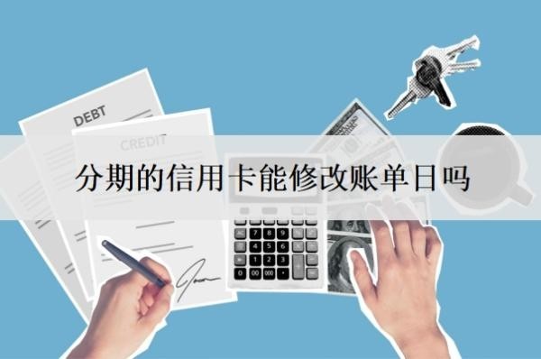 分期的信用卡能修改账单日吗