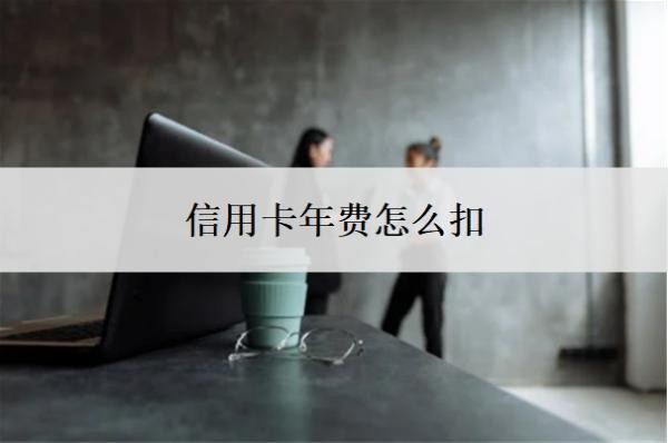信用卡年费怎么扣