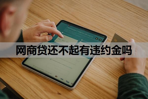 网商贷还不起有违约金吗