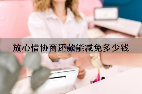 放心借协商还款能减免多少钱