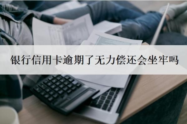 银行信用卡逾期了无力偿还会坐牢吗
