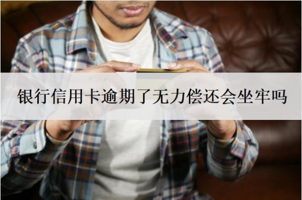 银行信用卡逾期了无力偿还会坐牢吗