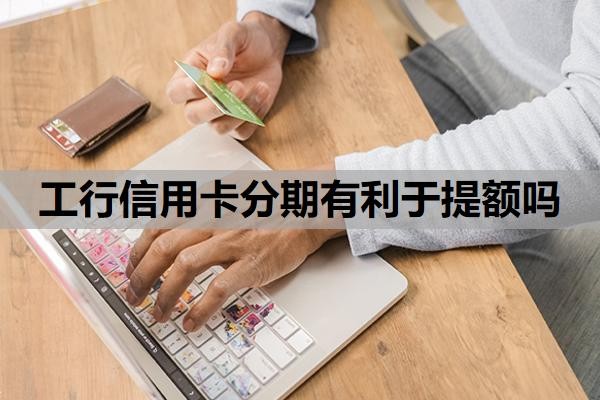 工行信用卡分期有利于提额吗