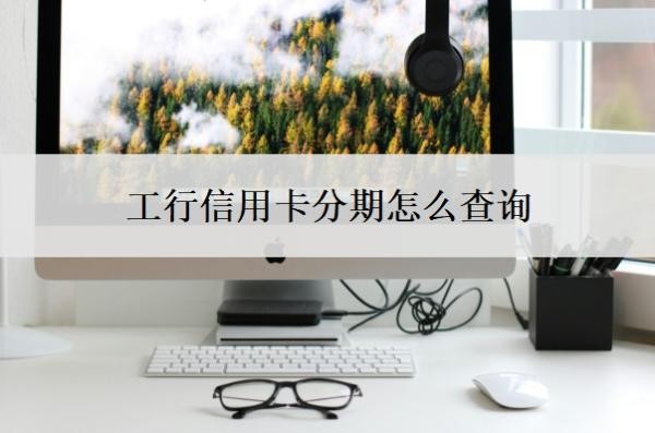 工行信用卡分期怎么查询