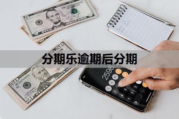 分期乐逾期后分期怎么操作？一个月不还会有什么后果？