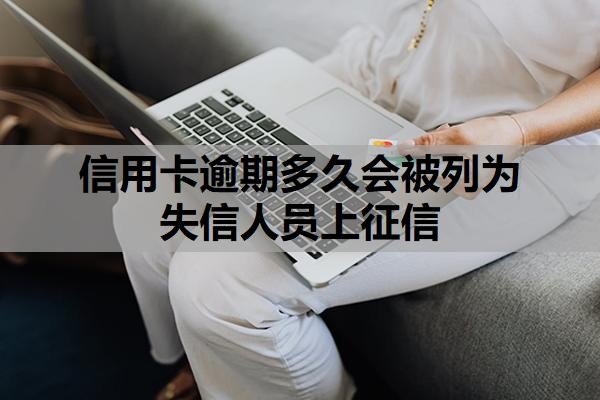 信用卡逾期多久会被列为失信人员上征信 信用卡逾期多久会被列为失信人员上征信