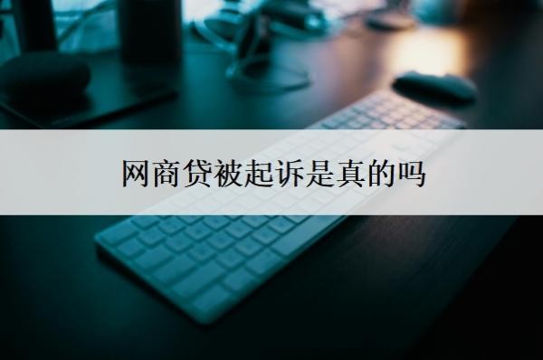 网商贷被起诉是真的吗 网商贷被起诉是真的吗