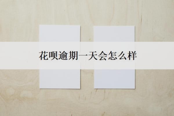 花呗逾期一天会怎么样 花呗逾期一天会怎么样