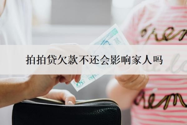 拍拍贷欠款不还会影响家人吗？还清就没事了吧？