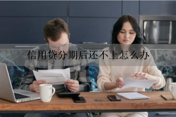 信用贷分期后还不上怎么办 信用贷分期后还不上怎么办