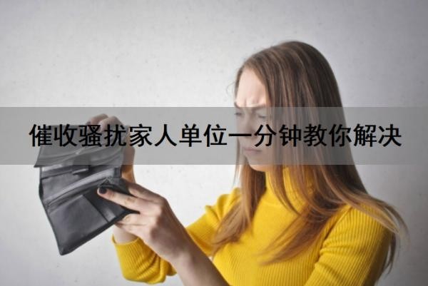 催收骚扰家人单位一分钟教你解决？催收打电话给家里人算是骚扰吗？