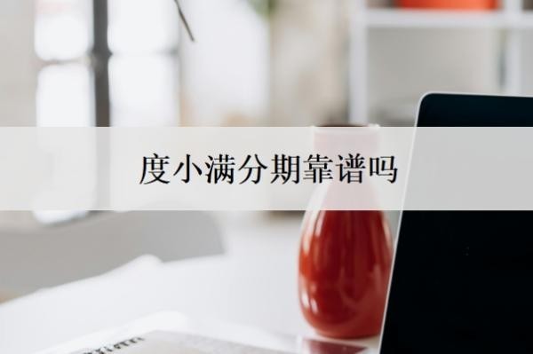 度小满分期靠谱吗 度小满分期靠谱吗