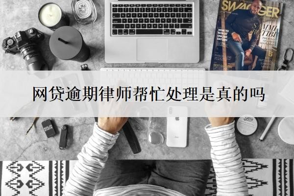 网贷逾期律师帮忙处理是真的吗