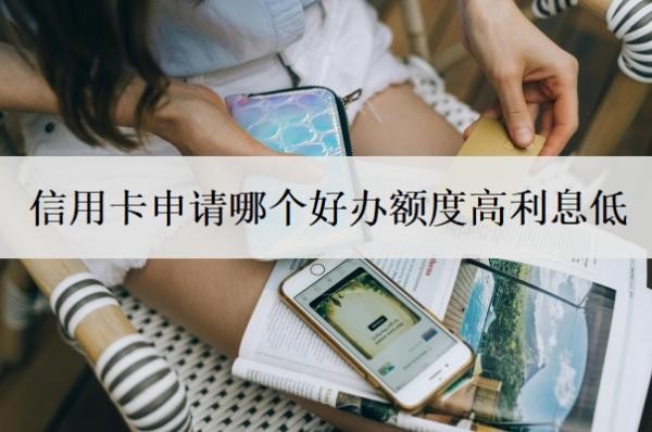 信用卡申请哪个好办额度高利息低