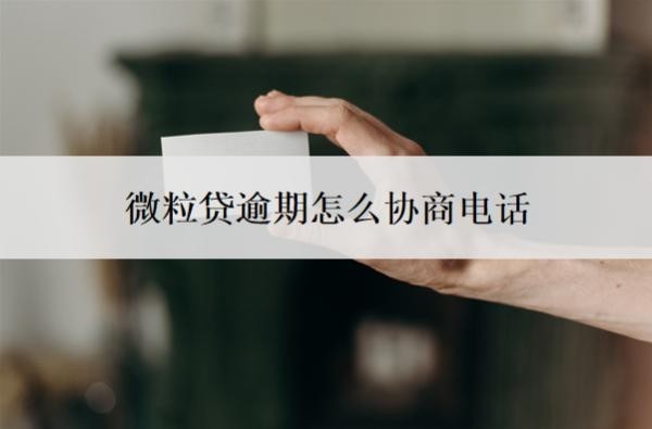 微粒贷逾期怎么协商电话？3个关键步骤教你有效沟通避免信用受损