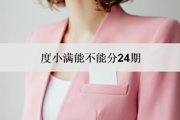 度小满能不能分24期