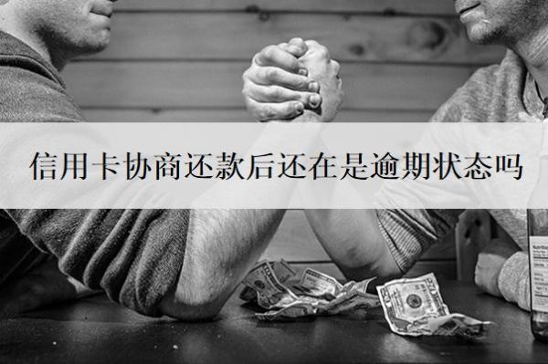 信用卡协商还款后还在是逾期状态吗