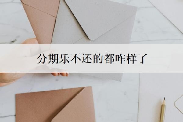 分期乐不还的都咋样了