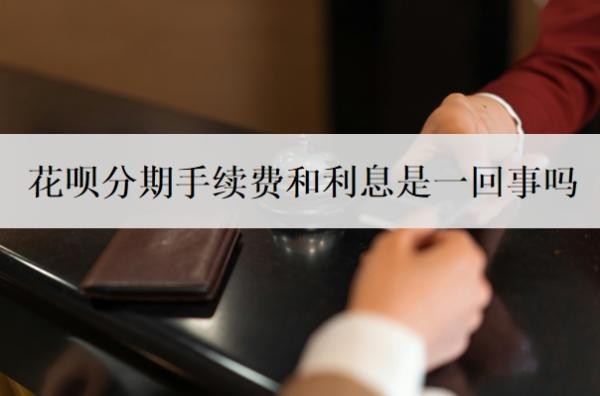 花呗分期手续费和利息是一回事吗