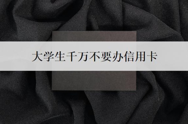 大学生千万不要办信用卡